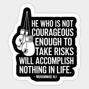 He who is not courageous enough to take risks will accomplish nothing in life. – Muhammad Ali Sticker